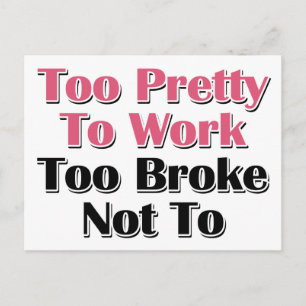 Too Pretty To Work To Broke Not To Postcard