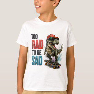 🛹 Too Rad To Be Sad Funny Positive Kids Quote 😎 T-Shirt