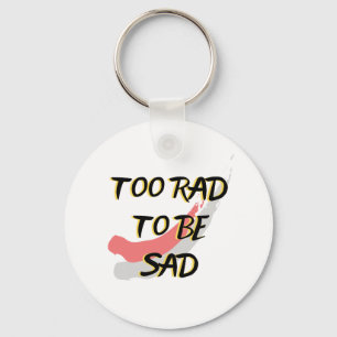 Too Rad to be Sad  Key Ring