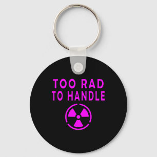 Too Rad To Handle Radioactive Sign Symbol Nuclear Key Ring