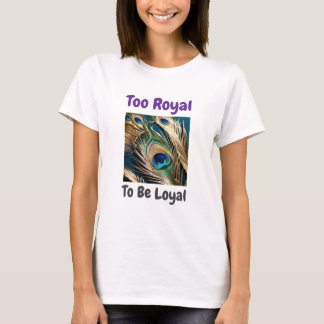 Too Royal to Be Loyal Peacock Tee