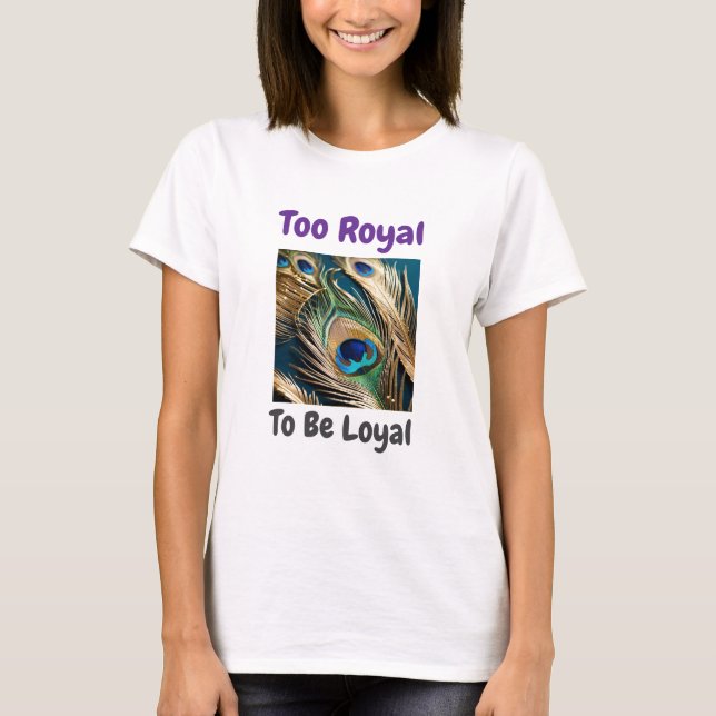 Too Royal to Be Loyal Peacock Tee (Front)