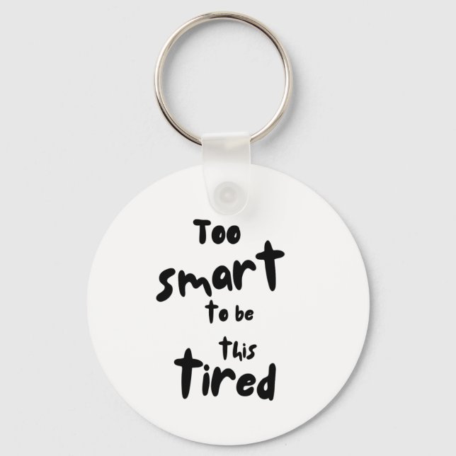 Too Smart to be This Tired - Funny Sleep Deprivati Key Ring (Front)