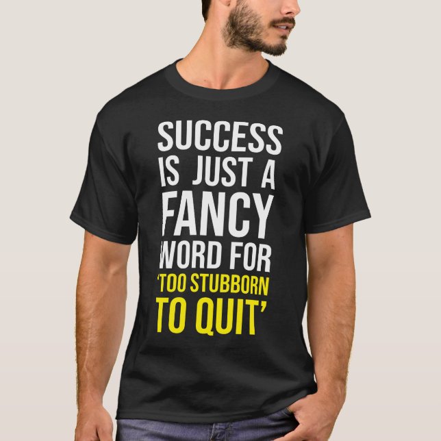 Too Stubborn To Quit - Gym, Hustle, Success, Grind T-Shirt (Front)