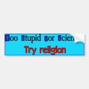 Too Stupid for Science? Bumper Sticker
