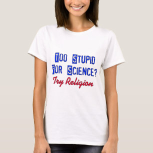 Too Stupid For Science T-Shirt