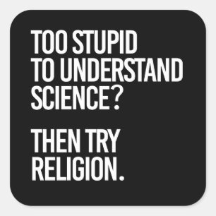 Too stupid for science?  Try Religion Square Sticker