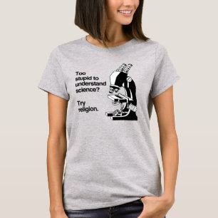 Too Stupid for Science? Try Religion T-Shirt
