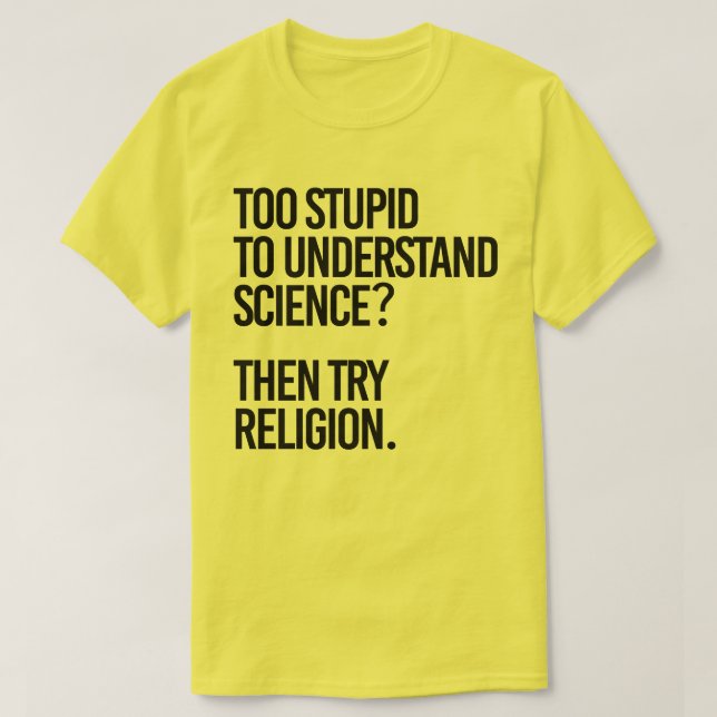 Too stupid for science?  Try Religion T-Shirt (Design Front)