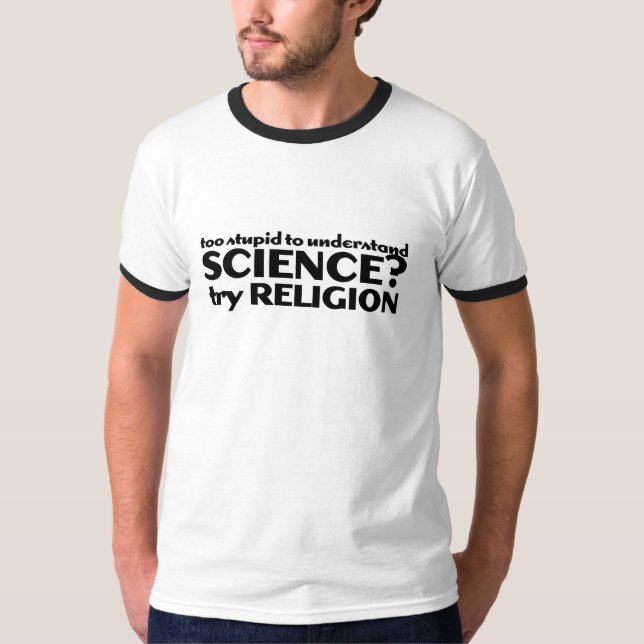 Too Stupid to understand science? T-Shirt (Front)