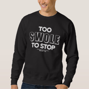 Too Swole to Stop  Gym Fitness Motivation Sayings Sweatshirt
