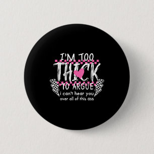 Too thick to argue can't hear over of this 6 cm round badge
