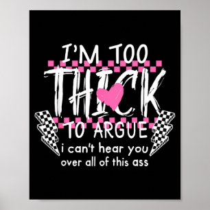 Too thick to argue can't hear over of this poster