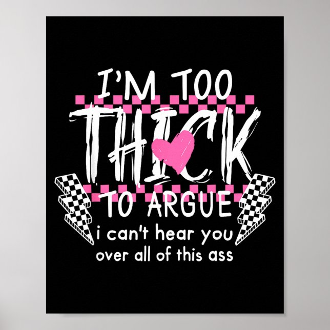 Too thick to argue can't hear over of this poster (Front)