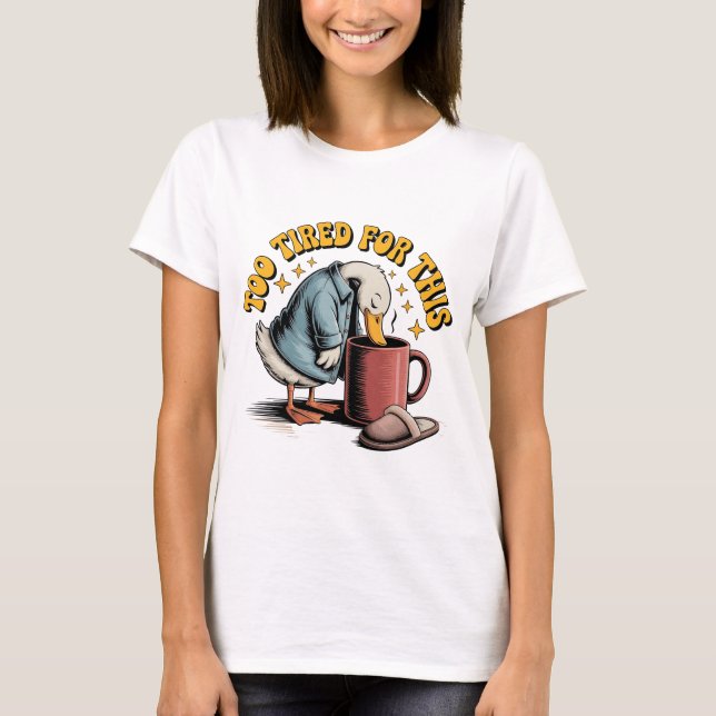 Too Tired For This , Funny Duck Coffee Design T-Shirt (Front)