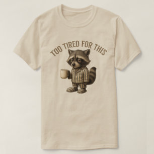 Too Tired Racoon for this - Sleepy Racoon Coffe T-Shirt