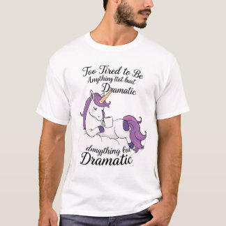 Too Tired to Be Anything but Dramatic – Lazy Unico T-Shirt