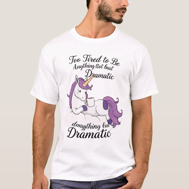 Too Tired to Be Anything but Dramatic – Lazy Unico T-Shirt (Front)