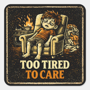Too Tired To Care – Exhausted Humour Honest Square Sticker