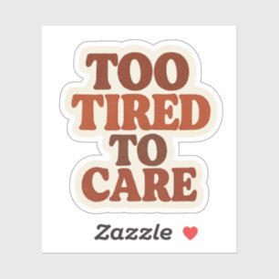 Too Tired to Care Sticker – Funny Retro Aesthetic 