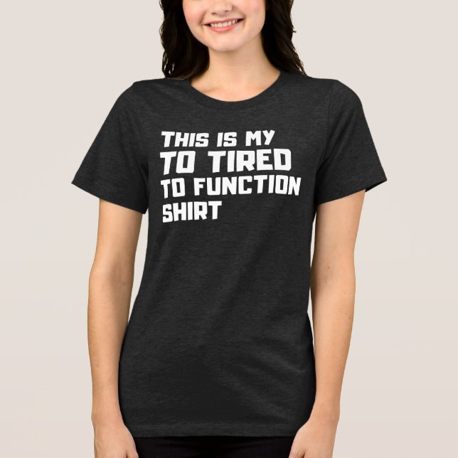 Too Tired To Function - Funny Relatable Lazy Mood Tri-Blend Shirt (Front)