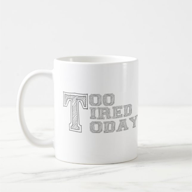 Too Tired Today Mug – Funny Morning Coffee Cup  (Left)