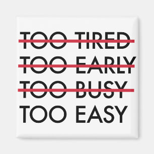 Too Tired Too Early Too Busy Too Easy Magnet