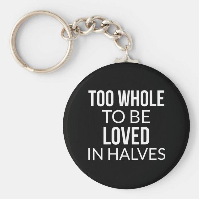 Too Whole To Be Loved In Halves Button Keychain (Front)