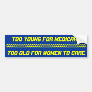 Too Young For Medicare, Too Old For Women To Ca... Bumper Sticker