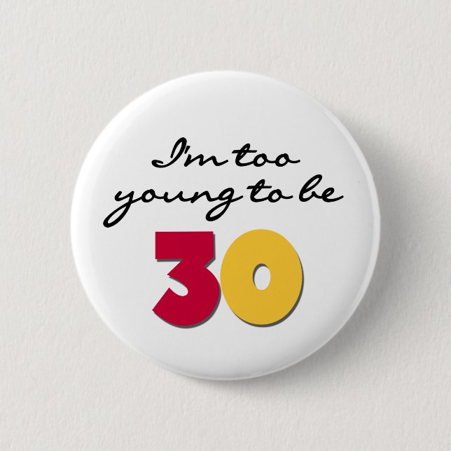 Too Young to be 30 6 Cm Round Badge (Front)