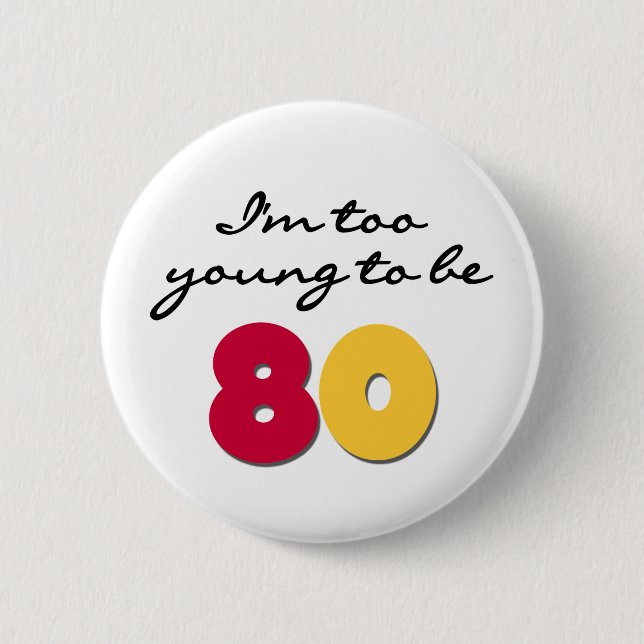 Too Young to Be 80 6 Cm Round Badge (Front)