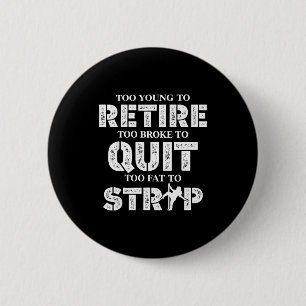 Too young to retire too broke to quit funny 6 cm round badge