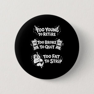 Too young to retire too broke to quit funny 6 cm round badge