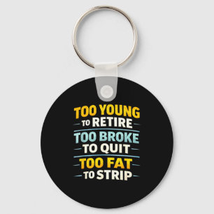 Too young to retire too broke to quit funny key ring