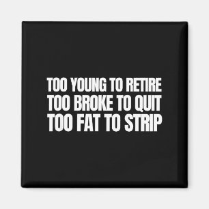Too young to retire too broke to quit funny magnet