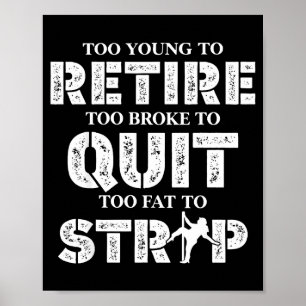 Too young to retire too broke to quit funny poster