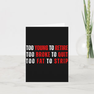 Too young to retire too broke to quit meme gag card