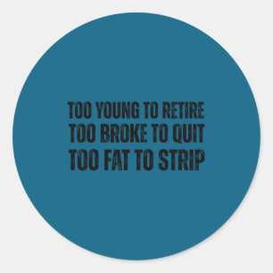 Too young to retire too broke to quit meme gag classic round sticker