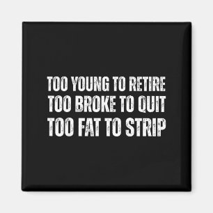 Too young to retire too broke to quit meme gag  magnet