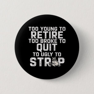 Too Young to Retire Too Broke to Quit Too Fat 6 Cm Round Badge