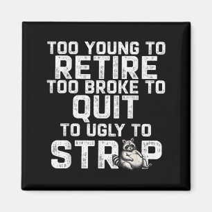 Too Young to Retire Too Broke to Quit Too Fat Magnet