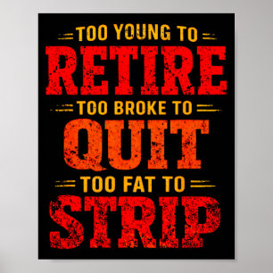 Too young to retire too broke to quit too fat to poster