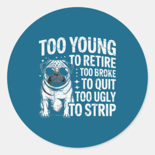 Too young to retire too broke to quit too ugly to classic round sticker