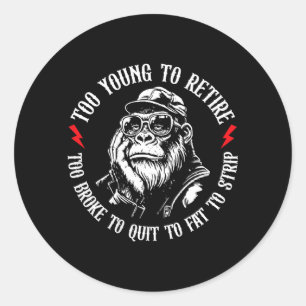 Too Young To Retire Too Fat To Funny Monkey On Classic Round Sticker