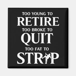 Too young to retire too fat to (on back)  magnet