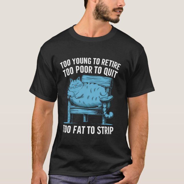 Too Young To Retire Too Poor To Quit Too Fat Strip T-Shirt (Front)