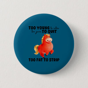 Too young to retire too poor to quit too fat to 6 cm round badge