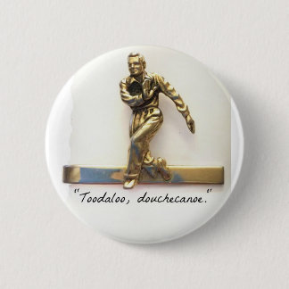 Toodaloo, douchecanoe! 6 cm round badge
