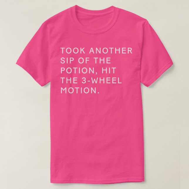 Took another sip of the potion hit the 3wheel moti T-Shirt (Design Front)