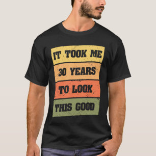 Took Me 30 Years to Look This Good  Birthday  1 T-Shirt